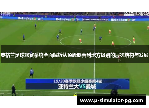 英格兰足球联赛系统全面解析从顶级联赛到地方级别的层次结构与发展