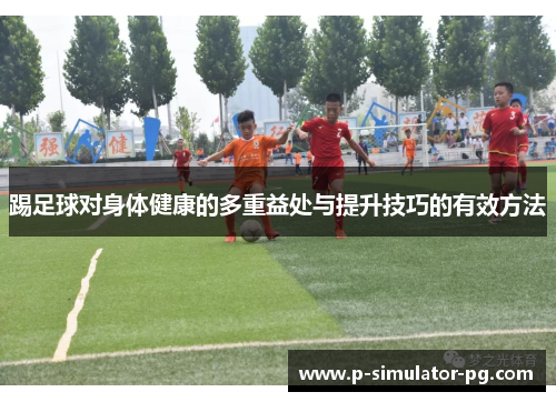 踢足球对身体健康的多重益处与提升技巧的有效方法