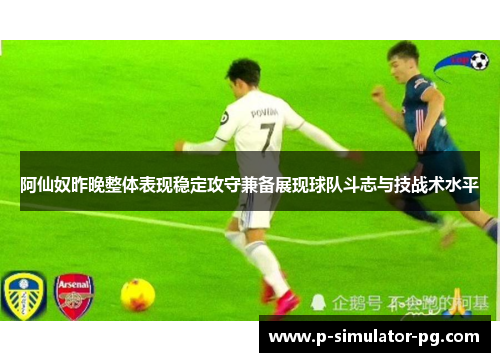 阿仙奴昨晚整体表现稳定攻守兼备展现球队斗志与技战术水平