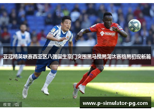 亚冠精英联赛西亚区八强诞生豪门突围黑马搅局淘汰赛格局初现新篇