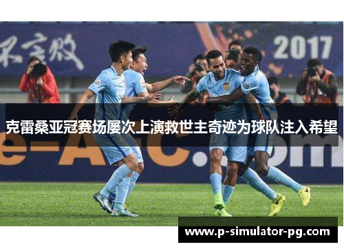 克雷桑亚冠赛场屡次上演救世主奇迹为球队注入希望