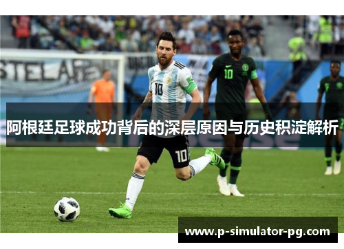 阿根廷足球成功背后的深层原因与历史积淀解析