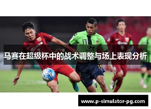马赛在超级杯中的战术调整与场上表现分析